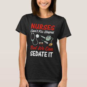 Nurse Apparel Nurses cant fix stupid but we can s T-Shirt