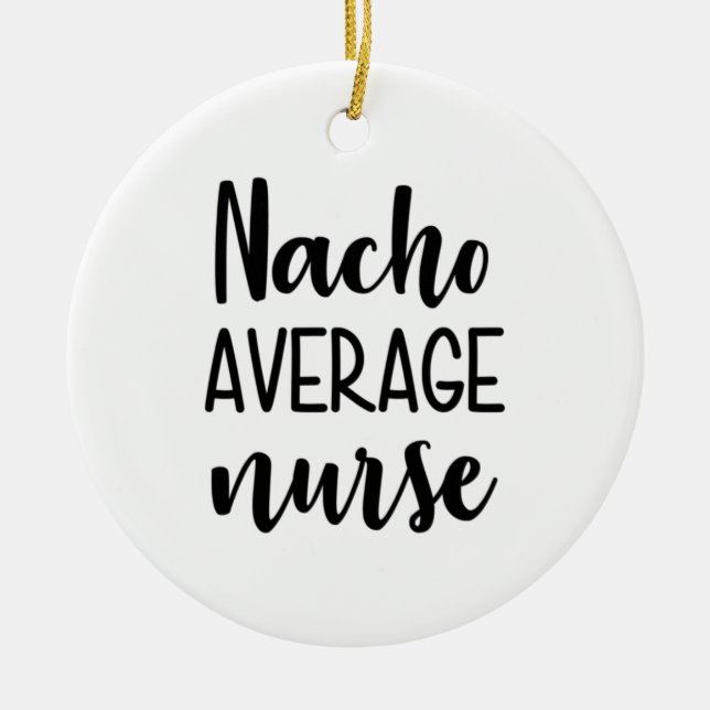 Nurse Art Nacho Average Nurse Ceramic Ornament (Front)