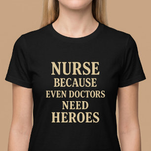 Nurse Because Even Doctors Need Heroes T-Shirt
