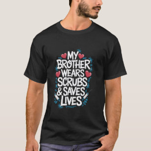 Nurse Brother Quote for Proud Nurse Brother and Nu T-Shirt