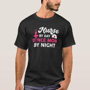 Nurse By Day Dance Mom By Night T-Shirt