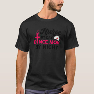 Nurse By Day Dance Mom By Night       T-Shirt