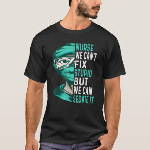 Nurse Can't Fix Stupid But We Can Sedate It Funny T-Shirt