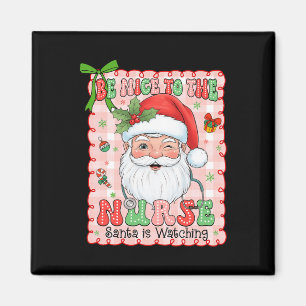 Nurse Christmas Be Nice To The Nurse Santa Is Watc Magnet