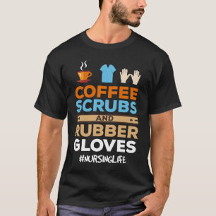 Nurse Coffee Scrubs and Rubber Gloves T-Shirt