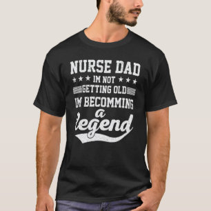 Nurse Dad I'm Not Getting Old I'm Becomming A Lege T-Shirt