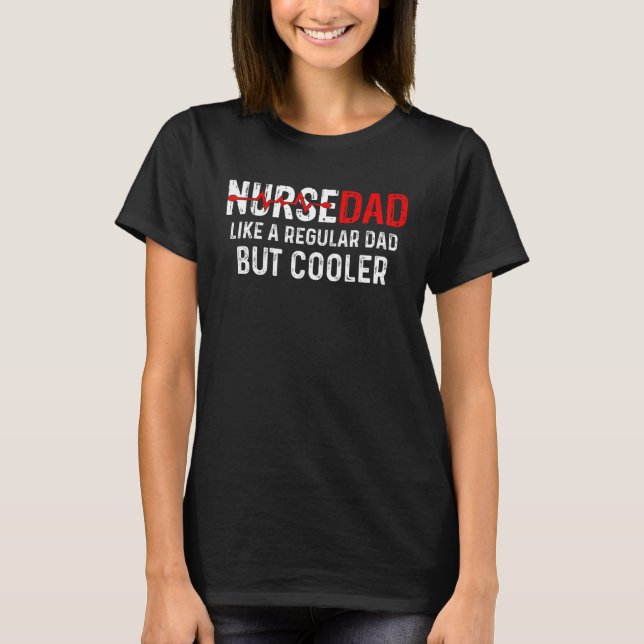 Nurse Dad Like Regular Dad but Cooler Father's Day T-Shirt (Front)