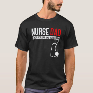 Nurse Dad Like Regular Dad but Cooler - Nurse Dad T-Shirt