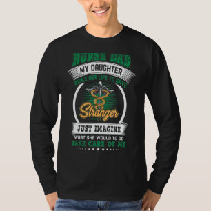 Nurse Dad My Daughter Risks Her Life To Save Stran T-Shirt