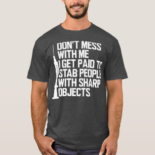 Nurse Dont mess with me I get paid to stab people  T-Shirt