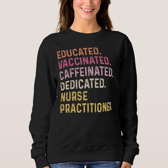 Nurse Educated Vaccinated Caffeinated Dedicated Pr Sweatshirt (Front)