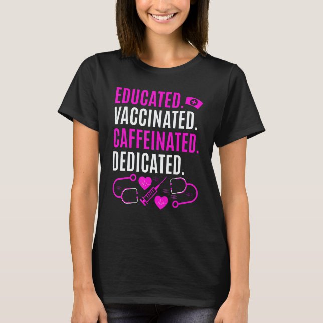 Nurse  Educated Vaccinated Caffeinated Dedicated T-Shirt (Front)