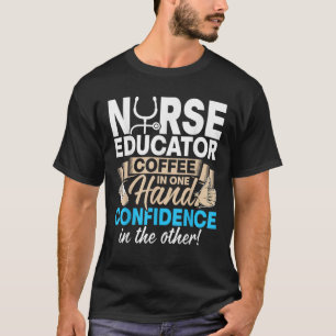 Nurse Educator Coffee in One Hand Confidence in th T-Shirt