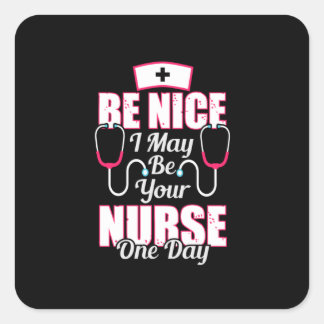 Nurse Gift | Be Nice I May Be Your Nurse Square Sticker