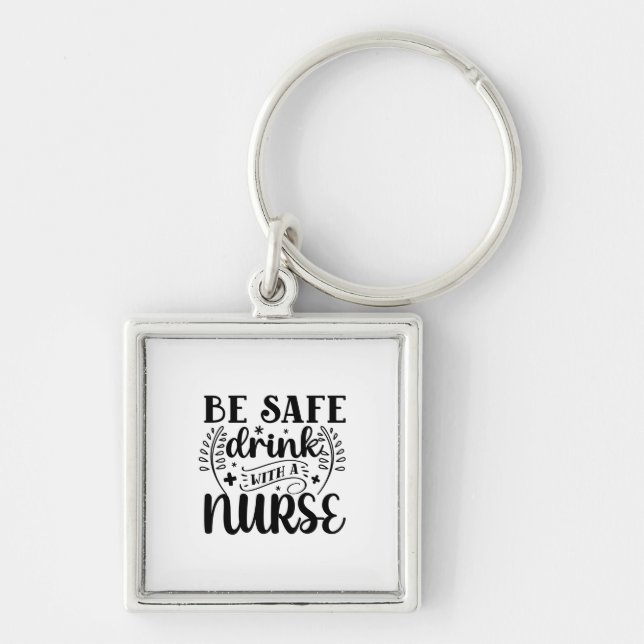 Nurse Gift Be Safe Drink With A Nurse Keychain (Front)