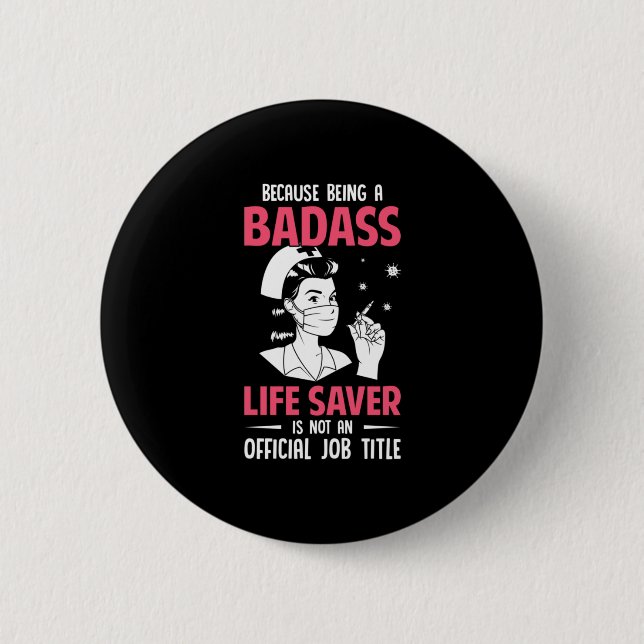 Nurse Gift | Because Being A Badass 2 Inch Round Button (Front)