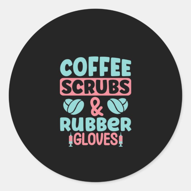 Nurse Gift Coffee Scrubs And Rubber Gloves Classic Round Sticker (Front)