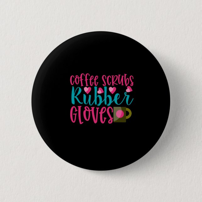 Nurse Gift | Coffee Scrubs Rubber Gloves 2 Inch Round Button (Front)