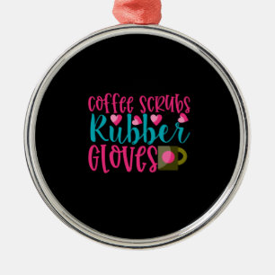 Nurse Gift   Coffee Scrubs Rubber Gloves Metal Ornament