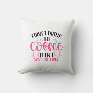Nurse Gift First I Drink The Coffee Throw Pillow
