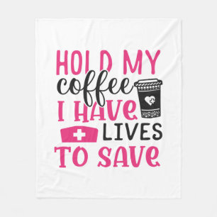 Nurse Gift Hold My Cofee I Have Lives Fleece Blanket