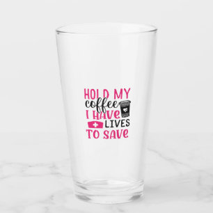 Nurse Gift   Hold My Cofee I Have Lives Glass