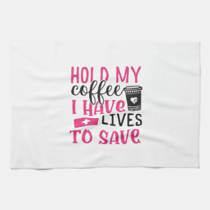 Nurse Gift Hold My Cofee I Have Lives Kitchen Towel