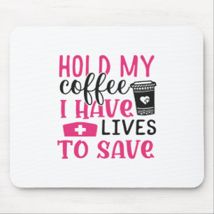 Nurse Gift   Hold My Cofee I Have Lives Mouse Pad