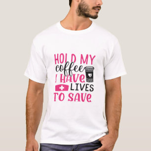 Nurse Gift Hold My Cofee I Have Lives T-Shirt
