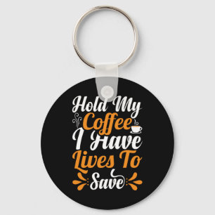 Nurse Gift Hold My Coffee I Have Lives Keychain