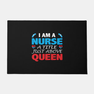 Nurse Gift   I Am A Nurse A Title Just Above Queen Doormat