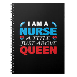 Nurse Gift   I Am A Nurse A Title Just Above Queen Notebook