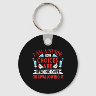 Nurse Gift   I Am A Nurse Your Choices Keychain