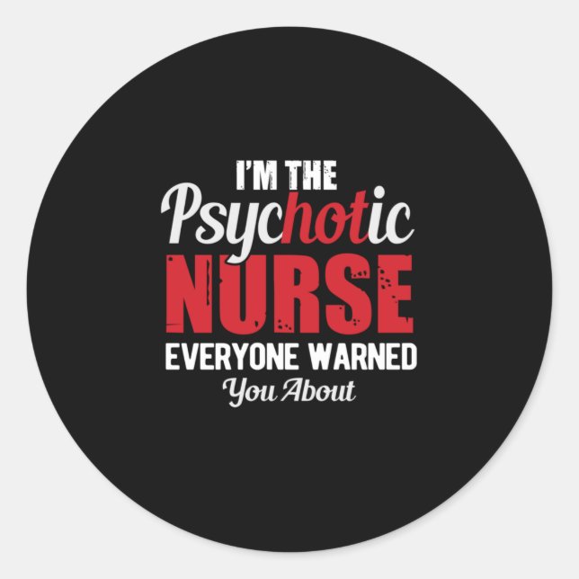 Nurse Gift | I Am The Psychotic Nurse Classic Round Sticker