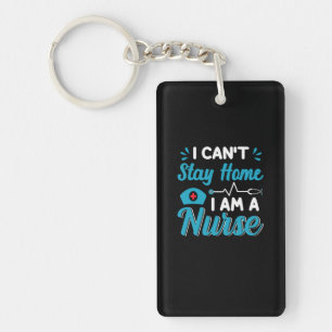 Nurse Gift I Can Not Stay Home Keychain