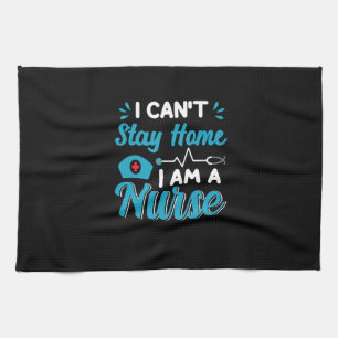 Nurse Gift   I Can Not Stay Home Kitchen Towel