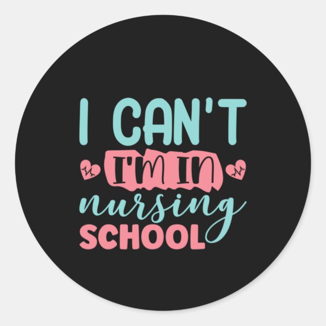 Nurse Gift I Can't I'm In Nursing School Classic Round Sticker (Front)