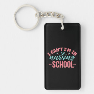 Nurse Gift I Can't I'm In Nursing School Keychain