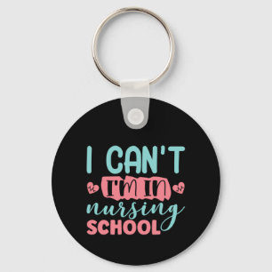Nurse Gift I Can't I'm In Nursing School Keychain