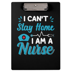 Nurse Gift I Can't Stay Home Clipboard