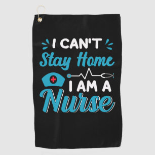 Nurse Gift I Can't Stay Home Golf Towel