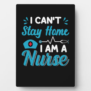 Nurse Gift I Can't Stay Home Plaque