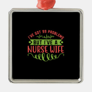 Nurse Gift I Have Got 99 Problems Metal Ornament