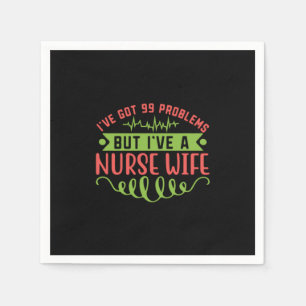 Nurse Gift I Have Got 99 Problems Napkin