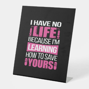 Nurse Gift   I Have No Life Because  I Am Learning Pedestal Sign