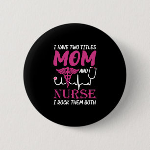 Nurse Gift   I Have Two Titles Mom And Nurse 2 Inch Round Button