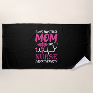 Nurse Gift I Have Two Titles Mom And Nurse Beach Towel