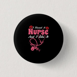 Nurse Gift   I Kissed A Nurse And I Like It 1 Inch Round Button