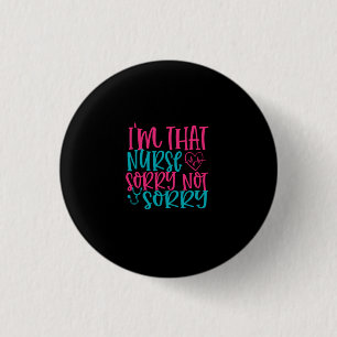 Nurse Gift Im That Nurse Sorry Not Sorry 1 Inch Round Button
