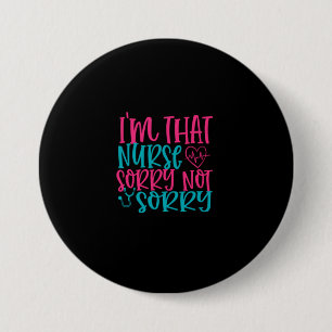Nurse Gift   Im That Nurse Sorry Not Sorry 3 Inch Round Button